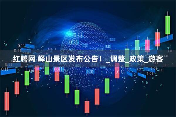 红腾网 峄山景区发布公告！_调整_政策_游客