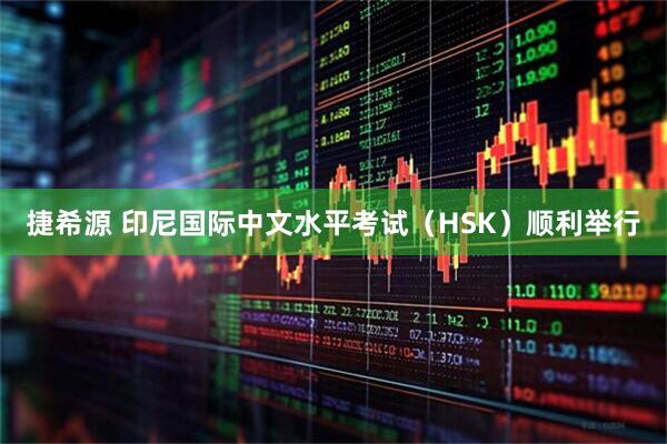 捷希源 印尼国际中文水平考试(HSK)顺利举行